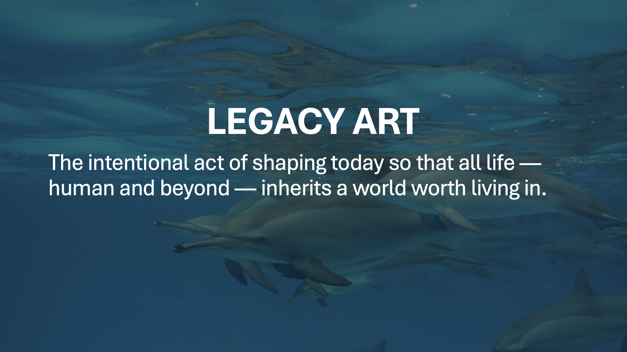 Legacy Art — el acto intencional de dar forma al presente para que toda la vida herede un mundo que valga la pena vivir